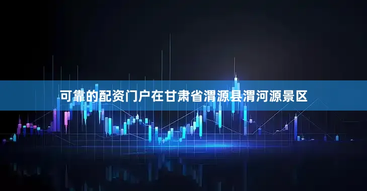 可靠的配资门户在甘肃省渭源县渭河源景区