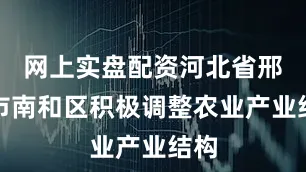 网上实盘配资河北省邢台市南和区积极调整农业产业结构