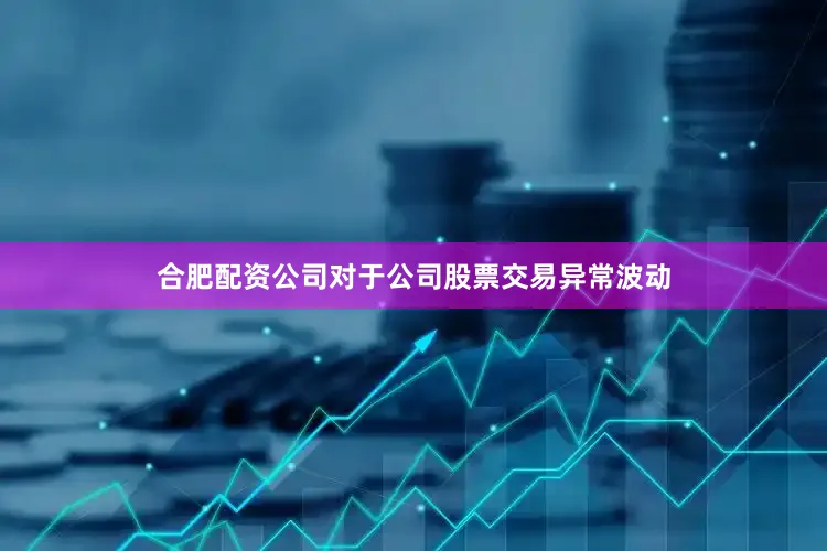 合肥配资公司　　对于公司股票交易异常波动