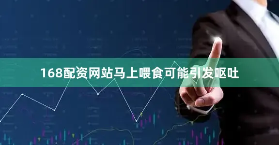 168配资网站马上喂食可能引发呕吐