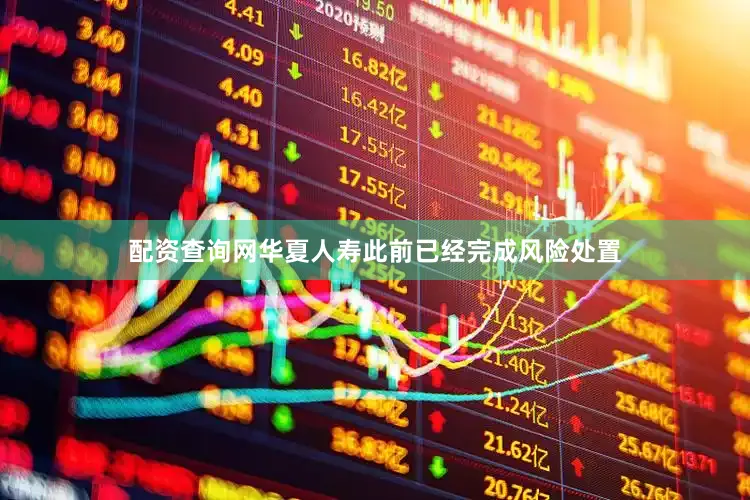 配资查询网华夏人寿此前已经完成风险处置