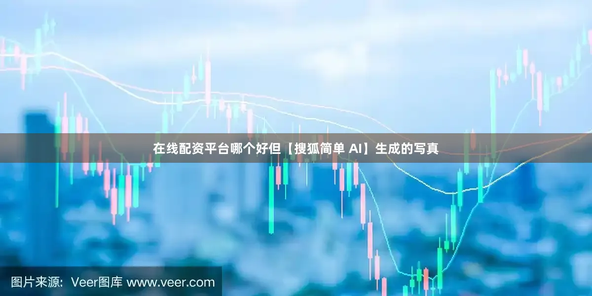 在线配资平台哪个好但【搜狐简单 AI】生成的写真