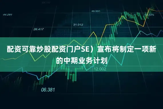 配资可靠炒股配资门户SE）宣布将制定一项新的中期业务计划