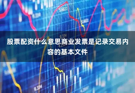 股票配资什么意思商业发票是记录交易内容的基本文件