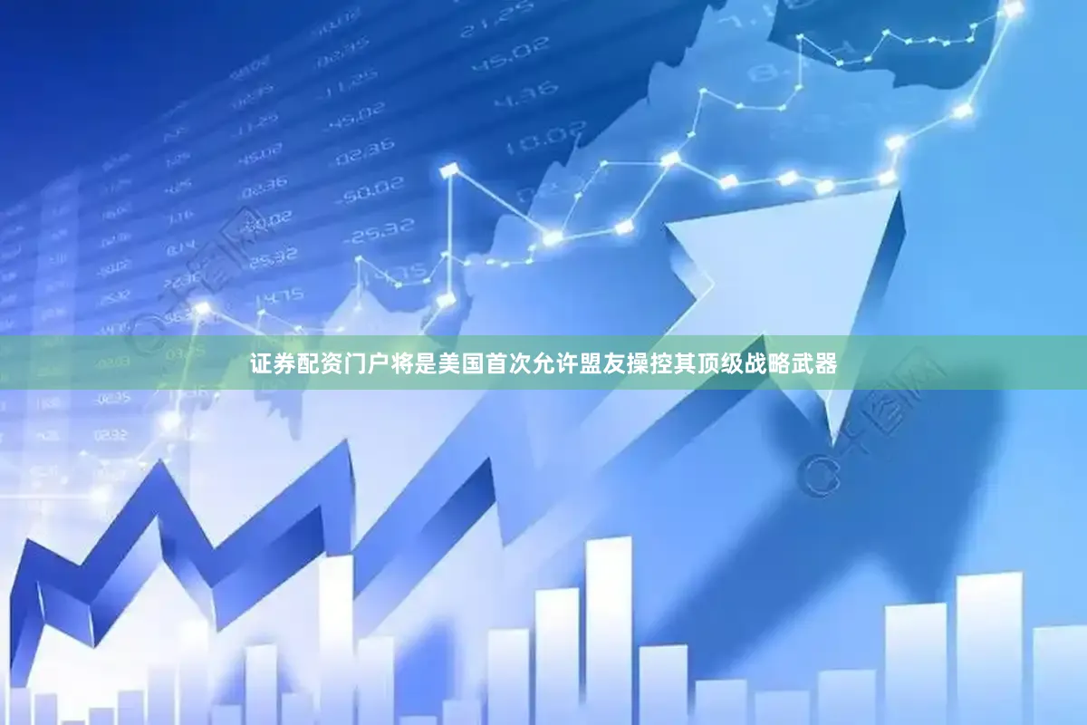 证券配资门户将是美国首次允许盟友操控其顶级战略武器
