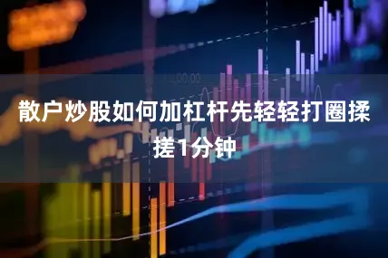 散户炒股如何加杠杆先轻轻打圈揉搓1分钟