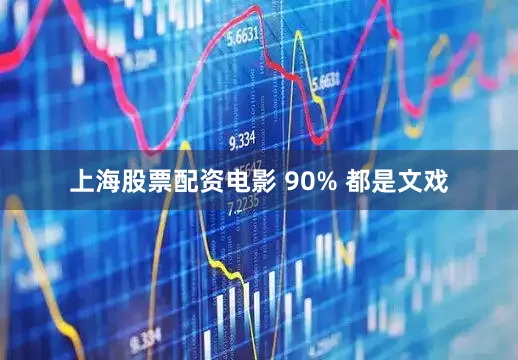 上海股票配资电影 90% 都是文戏