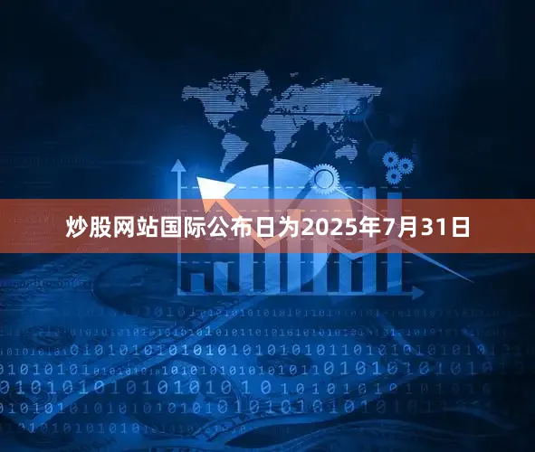 炒股网站国际公布日为2025年7月31日