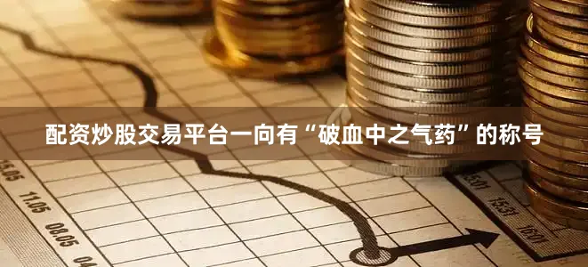 配资炒股交易平台一向有“破血中之气药”的称号